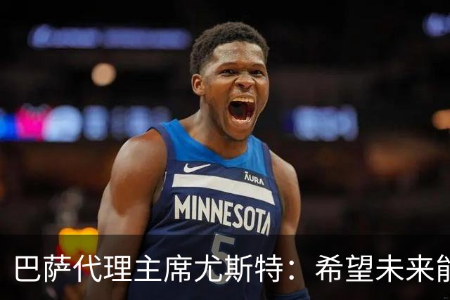 巴萨代理主席尤斯特：希望未来能当上俱乐部主席，我很有这个意愿