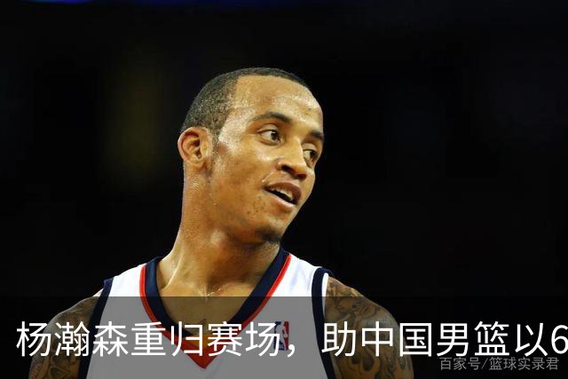 杨瀚森重归赛场，助中国男篮以65-60战胜荷兰！