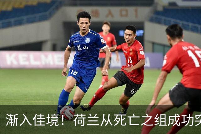 渐入佳境！荷兰从死亡之组成功突围 淘汰赛挑战与机遇并存