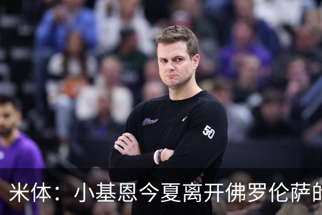 米体：小基恩今夏离开佛罗伦萨的可能性不大，双方有意继续合作